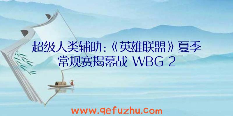 超级人类辅助:《英雄联盟》夏季常规赛揭幕战